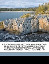 A   Laboratory Manual Containing Directions for a Course of Experiments in Organic Chemistry