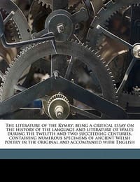 The Literature of the Kymry; Being a Critical Essay on the History of the Language and Literature of Wales During the Twelfth and Two Succeeding Centu