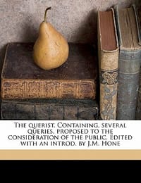 The Querist. Containing, Several Queries, Proposed to the Consideration of the Public. Edited with an Introd. by J.M. Hone