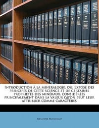 Introduction a la Mineralogie, Ou, Expose Des Principes de Cette Science Et de Certaines Proprietes Des Mineraux, Considerees Principalement Dans La V