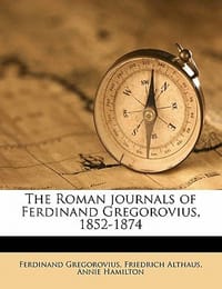 The Roman Journals of Ferdinand Gregorovius, 1852-1874