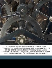 Massasoit of the Wampanoags; With a Brief Commentary on Indian Character; And Sketches of Other Great Chiefs, Tribes and Nations; Also a Chapter on Sa