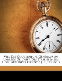 Vies Des Gouverneurs G N Raux AV. L'Abr G de L'Hist. Des Tabliesemens Holl. Aux Indes Orient / J. P. J. DuBois