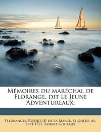 M Moires Du Mar Chal de Florange, Dit Le Jeune Adventureaux;