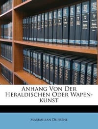 Anhang Von Der Heraldischen Oder Wapen-Kunst