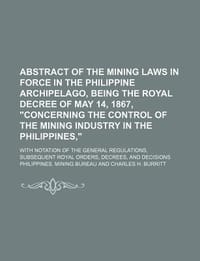 An  Abstract of the Mining Laws in Force in the Philippine Archipelago, Being the Royal Decree of May 14, 1867, \Concerning the Control of the Mining"