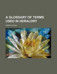 A Glossary of Terms Used in Heraldry