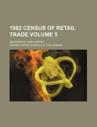1982 Census of Retail Trade Volume 5; Geographic Area Series