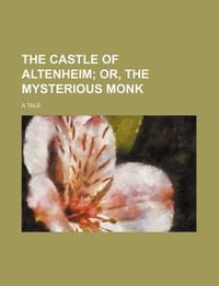 The Castle of Altenheim; Or, the Mysterious Monk. a Tale - Group, Books
