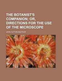The Botanist's Companion; Or, Directions for the Use of the Microscope