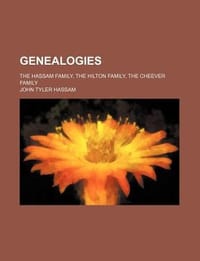 Genealogies; The Hassam Family, the Hilton Family, the Cheever Family