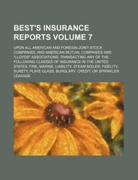 Best's Insurance Reports Volume 7; Upon All American and Foreign Joint-Stock Companies, and American Mutual Companies and \Lloyds\" Associations