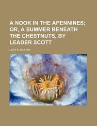 A Nook in the Apennines; Or, a Summer Beneath the Chestnuts, by Leader Scott