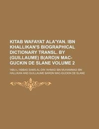 Kitab Wafayat ALA'Yan. Ibn Khallikan's Biographical Dictionary Transl. by