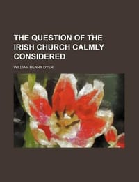 The Question of the Irish Church Calmly Considered