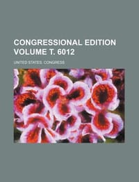Congressional Edition Volume . 6012