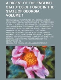 A   Digest of the English Statutes of Force in the State of Georgia Volume 1; Containing All the Statutes of a General Nature Which Were \Usually in F" - GEORGIA,