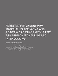 Notes on Permanent-Way Material, Platelaying and Points & Crossings with a Few Remarks on Signalling and Interlocking
