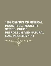 1992 Census of Mineral Industries. Industry Series. Crude Petroleum and Natural Gas, Industry 1311 - U. S. Government