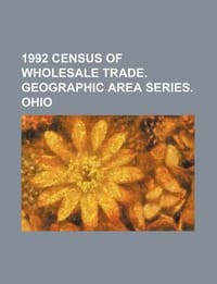 1992 Census of Wholesale Trade. Geographic Area Series. Ohio - U. S. Government