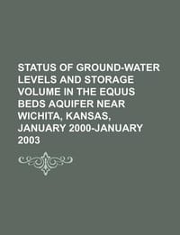 Status of Ground-Water Levels and Storage Volume in the Equus Beds Aquifer Near Wichita, Kansas, January 2000-January 2003 - U. S. Government
