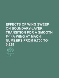 Effects of Wing Sweep on Boundary-Layer Transition for a Smooth F-14a Wing at Mach Numbers from 0.700 to 0.825 - U. S. Government