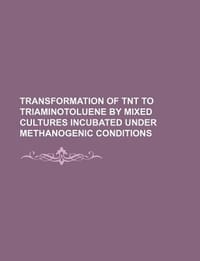 Transformation of TNT to Triaminotoluene by Mixed Cultures Incubated Under Methanogenic Conditions - U. S. Government