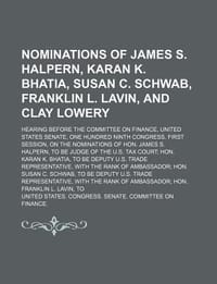 Nominations of James S. Halpern, Karan K. Bhatia, Susan C. Schwab, Franklin L. Lavin, and Clay Lowery - United States Congress Senate