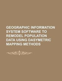 Geographic Information System Software to Remodel Population Data Using Dasymetric Mapping Methods - U. S. Government