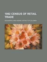 1992 Census of Retail Trade. Geographic Area Series. District of Columbia - U. S. Government