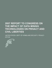 2007 Report to Congress on the Impact of Data Mining Technologies on Privacy and Civil Liberties