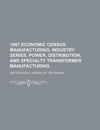 1997 Economic Census. Manufacturing. Industry Series. Power, Distribution, and Specialty Transformer Manufacturing - United States Bureau of the Census
