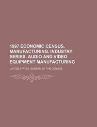 1997 Economic Census. Manufacturing. Industry Series. Audio and Video Equipment Manufacturing - United States Bureau of the Census