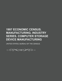 1997 Economic Census. Manufacturing. Industry Series. Computer Storage Device Manufacturing - United States Bureau of the Census