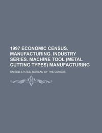1997 Economic Census. Manufacturing. Industry Series. Machine Tool - United States Bureau of the Census