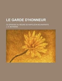 Le Garde D'Honneur; Ou Pisode Du R Gne de Napol on Bounaparte