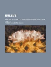 Enlev !; M Moire Relatant Les Aventures de David Balfour En L'An 1751