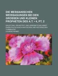 Die Messianischen Weissagungen Bei Den Grossen Und Kleinen Propheten Des A.T.