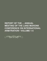 Report of the Annual Meeting of the Lake Mohonk Conference on International Arbitration
