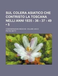 Sul Colera Asiatico Che Contristo La Toscana Nelli Anni 1835 - 36 - 37 - 49