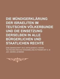 M Ndigerkl Rung Der Israeliten Im Teutschen Volkerbunde Und Die Einsetzung Derselben in Alle B Rgerlichen Und Staatlichen Rechte; Eine Denkschrift an