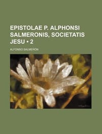 Epistolae P. Alphonsi Salmeronis, Societatis Jesu