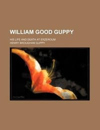 William Good Guppy; His Life and Death at Erzeroum
