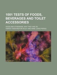 1001 Tests of Foods, Beverages and Toilet Accessories; Good and Otherwise Why They Are So