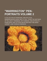 \Warrington\" Pen-Portraits Volume 2; A Collection of Personal and Political Reminiscences from 1848 to 1876 from the Writings of William S. Robinson