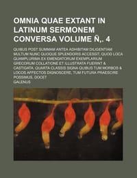 Omnia Quae Extant in Latinum Sermonem Conversa Volume . 4; Quibus Post Summam Antea Adhibitam Diligentiam Multum Nunc Quoque Splendoris Accessit, Quod
