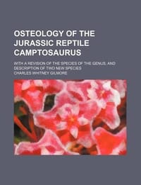 Osteology of the Jurassic Reptile Camptosaurus; With a Revision of the Species of the Genus, and Description of Two New Species