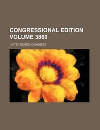 Congressional Edition Volume 3860