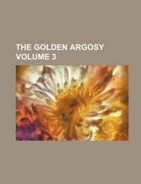 The Golden argosy Volume 3