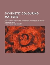 Synthetic Colouring Matters; Dyestuffs Derived from Pyridine, Quinoline, Acridine and Xanthene